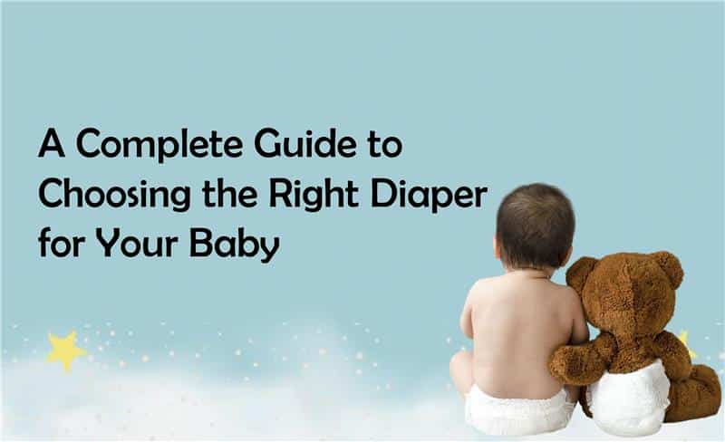 A Complete Guide to Choosing the Right Diaper for Your Baby
