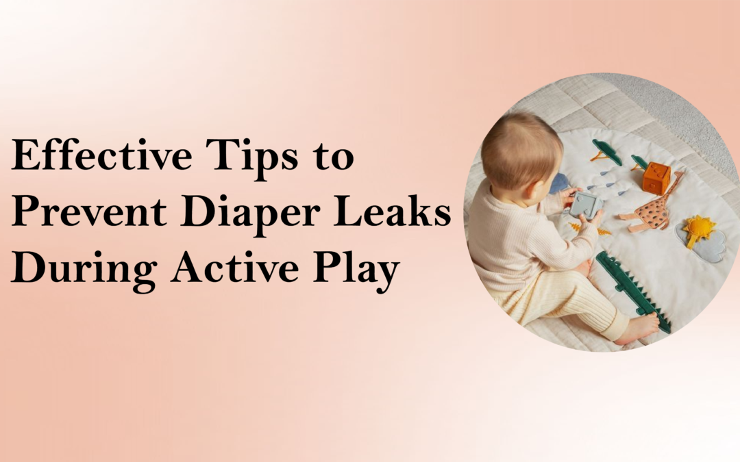Tips for Preventing Diaper Leaks During Active Playtime